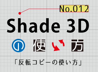 Shade3d 公式 第12回 反転コピーの使い方